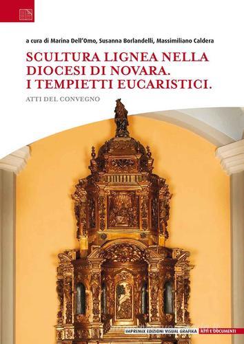 Scultura lignea nella Diocesi di Novara. I tempietti eucaristici. Atti del convegno edito da Edizioni Visual Grafika
