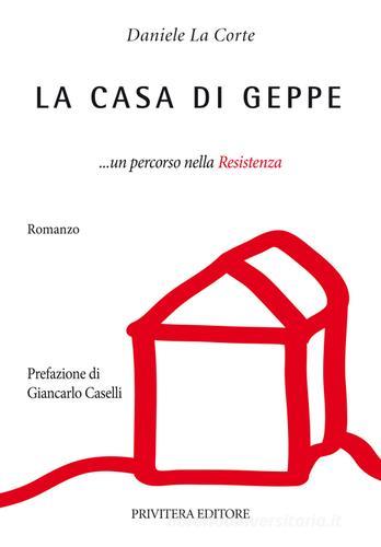 La casa di Geppe... un percorso nella resistenza di Daniele La Corte edito da Privitera Editore
