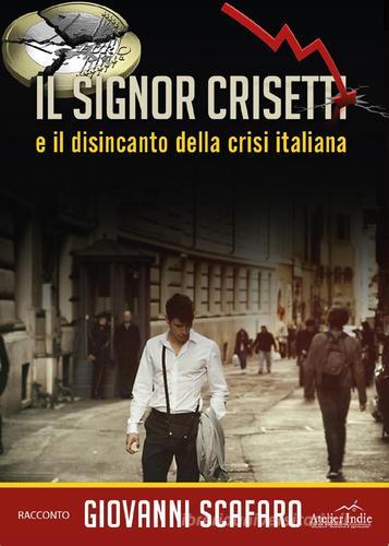 Il signor Crisetti e il disincanto della crisi italiana di Giovanni Scafaro edito da Youcanprint