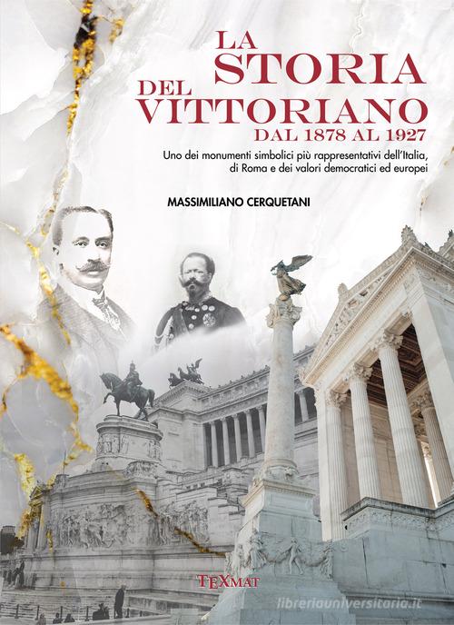 La storia del Vittoriano dal 1878 al 1927. Ediz. illustrata di Massimiliano Cerquetani edito da Texmat