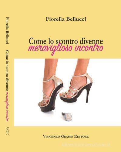 Come lo scontro divenne meraviglioso incontro di Fiorella Bellucci edito da Vincenzo Grasso Editore
