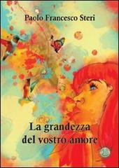 La grandezza del vostro amore di Paolo F. Steri edito da Mjm Editore