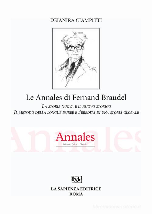 Les Annales di Fernand Braudel. La storia nuova e il nuovo storico di Deianara Ciampitti edito da La Sapienza Editrice