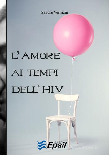 L' amore ai tempi dell'HIV di Sandro Verniani edito da Edizioni Epsil