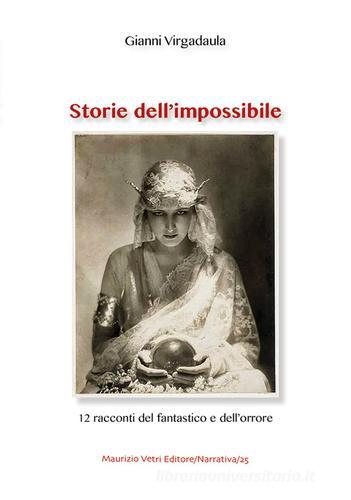 Storie dell'impossibile. 12 racconti del fantastico e dell'orrore di Gianni Virgadaula edito da Maurizio Vetri Editore
