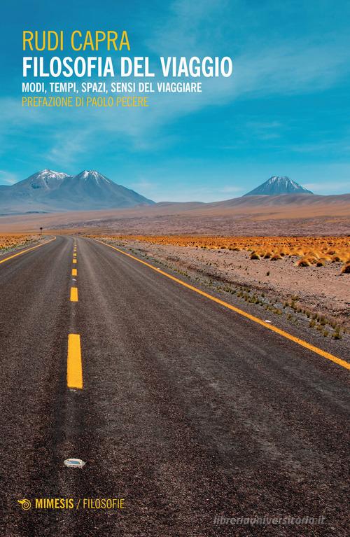 Filosofia del viaggio. Modi, tempi, spazi, sensi del viaggiare di Rudi Capra edito da Mimesis