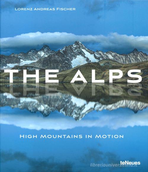 The Alps, high mountains in motion. Ediz. illustrata di Lorenz Andreas Fischer edito da TeNeues