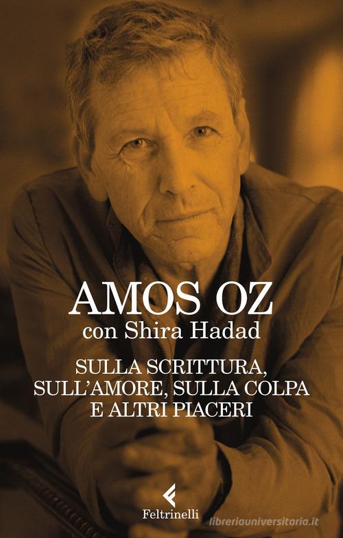 Sulla scrittura, sull'amore, sulla colpa e altri piaceri di Amos Oz, Shira Hadad edito da Feltrinelli