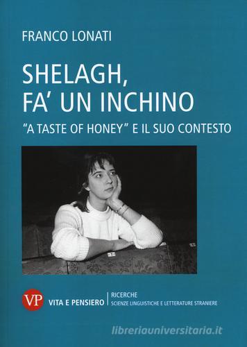 Shelagh, fa' un inchino. A «Taste of Honey» e il suo contesto di Franco Lonati edito da Vita e Pensiero