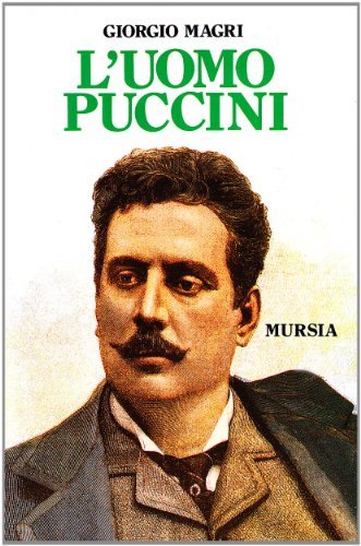 L' uomo Puccini di Giorgio Magri edito da Ugo Mursia Editore