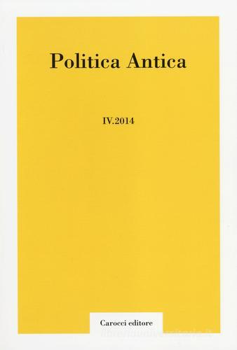 Politica antica. Rivista di prassi e cultura politica nel mondo greco e romano (2014) vol.4 edito da Carocci