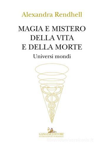 Magia e mistero della vita e della morte. Universi mondi di Alexandra Rendhell edito da Gangemi Editore