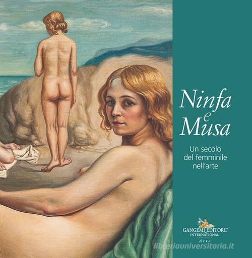 Ninfa e musa. Un secolo del femminile nell'arte. Catalogo della mostra (Roma, 21 febbraio-13 marzo 2025) edito da Gangemi Editore