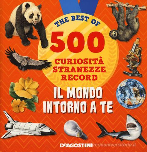 Il mondo intorno a te. 500 curiosità, stranezze, record edito da De Agostini