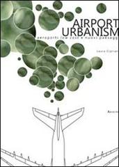 Airport urbanism. Aeroporti low cost e nuovi paesaggi di Laura Cipriani edito da Aracne