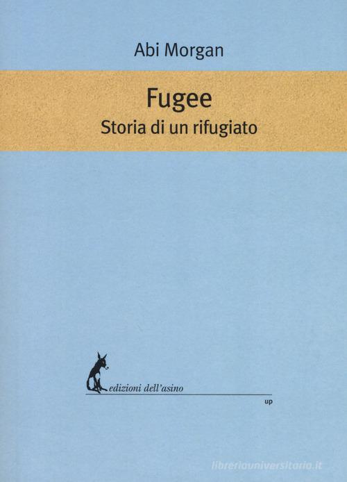 Fugee. Storia di un rifugiato. Testo inglese a fronte di Abi Morgan edito da Edizioni dell'Asino