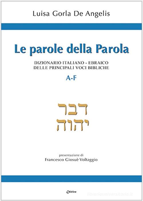 Le parole della Parola. Dizionario italiano-ebraico delle principali voci bibliche. A-F di Luisa Gorla De Angelis edito da Chirico