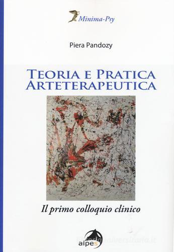 Teoria e pratica arteterapeutica. Il primo colloquio clinico di Piera Pandozy edito da Alpes Italia