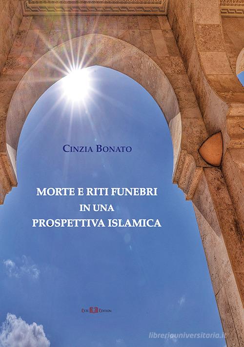 Morte e riti funebri in una prospettiva islamica di Cinzia Bonato edito da Este Edition
