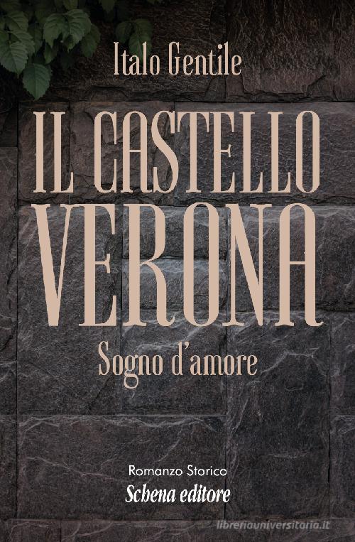 Il castello Verona. Sogno d'amore di Italo Gentile edito da Schena Editore