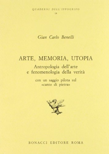 Arte, memoria, utopia. Antropologia dell'arte e fenomenologia della verità di G. Carlo Benelli edito da Bonacci