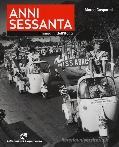 Anni Sessanta. Immagini dell'Italia di Marco Gasparini edito da Edizioni del Capricorno