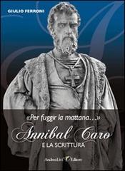 «Per fuggir la mattana...». Annibal caro e la scrittura di Giulio Ferroni edito da Andrea Livi Editore