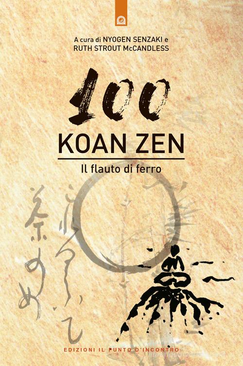 Cento koan zen. Il flauto di ferro di Nyogen Senzaki, R. Strout McCandless edito da Edizioni Il Punto d'Incontro