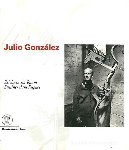 Julio González. Zeichnen im Raum-Dessiner dans l'espace edito da Skira