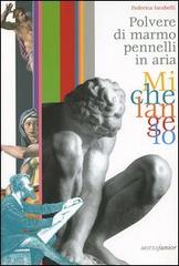 Michelangelo. Polvere di marmo pennelli in aria di Federica Iacobelli edito da Motta Junior