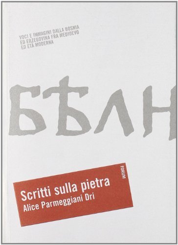 Scritti sulla pietra. Voci e immagini dalla Bosnia ed Erzegovina fra medioevo ed età moderna di Alice Parmeggiani Dri edito da Forum Edizioni