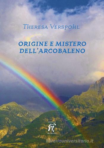 Origine e mistero dell'arcobaleno di Theresa Verspohl edito da Arcobaleno