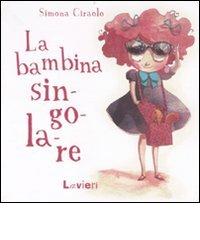 La bambina singolare. Ediz. illustrata di Simona Ciraolo edito da Lavieri