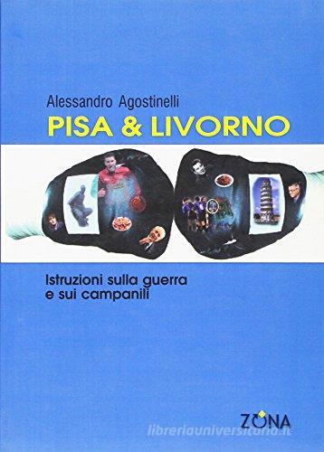 Pisa & Livorno. Istruzioni sulla guerra e sui campanili di Alessandro Agostinelli edito da Zona