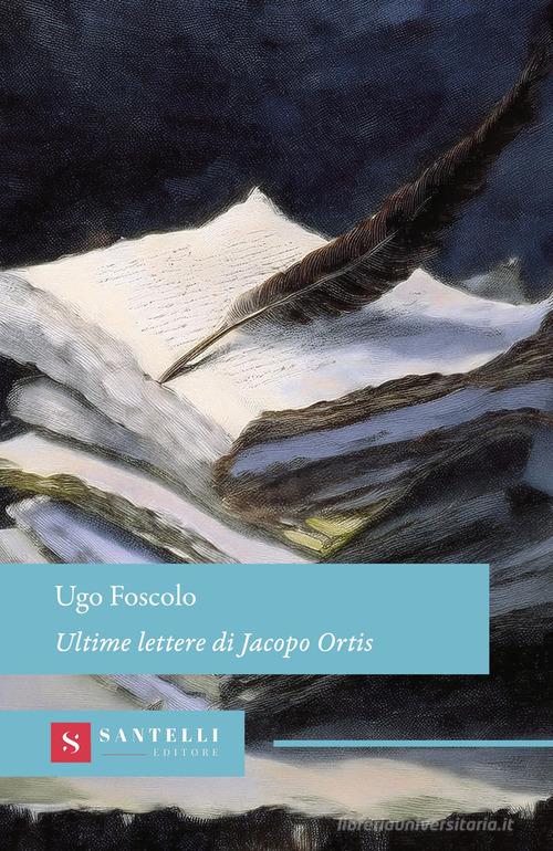 Libro Ultime lettere di Jacopo Ortis di Ugo Foscolo Grandi classici Santelli di Santelli
