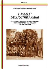 I ribelli dell'oltre Aniene. L'occupazione nazista nei quartieri di Montesacro e Val Melaina a Roma 1943-1944 edito da Chillemi