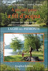 A piccoli passi a fil d'acqua. Laghi del Piemonte. Itinerari per baby trekker dal marsupio allo scarponcino di Annalisa Porporato, Franco Voglino edito da Graphot