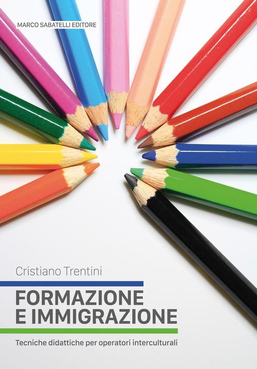 Formazione e immigrazione. Tecniche didattiche per operatori interculturali di Cristiano Trentini edito da Sabatelli