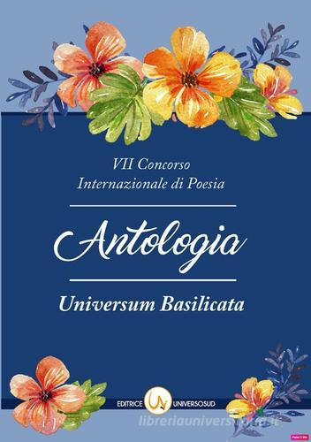 7° Concorso internazionale di poesia «Universum Basilicata». Antologia delle opere edito da Universosud