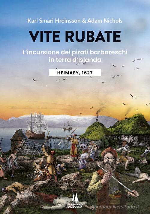 Vite rubate. L'incursione dei pirati barbareschi in terra d'Islanda. Heimaey, 1627 di Karl Smári Hreinsson, Adam Nichols edito da Passaggio al Bosco