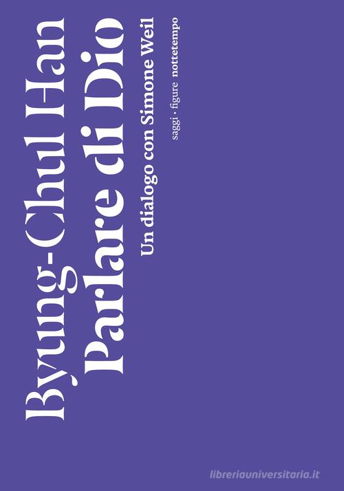 Parlare di Dio. Un dialogo con Simone Weil di Byung-Chul Han edito da Nottetempo
