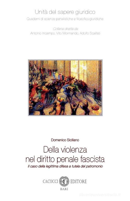Della violenza nel diritto penale fascista. Il caso della legittima difesa a tutela del patrimonio di Domenico Siciliano edito da Cacucci