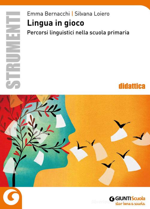 Lingua in gioco. Percorsi linguistici nella scuola primaria di Emma Bernacchi, Silvana Loiero edito da Giunti Scuola