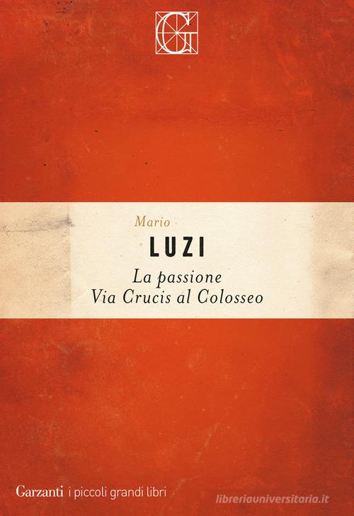 La passione. Via crucis al Colosseo di Mario Luzi edito da Garzanti