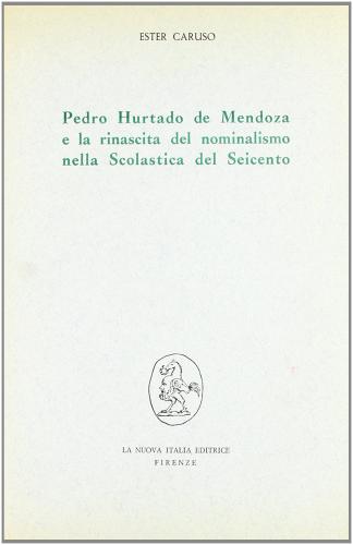 Pedro Hurtado de Mendoza e la rinascita del nominalismo nella Scolastica del Seicento di Ester Caruso edito da Franco Angeli
