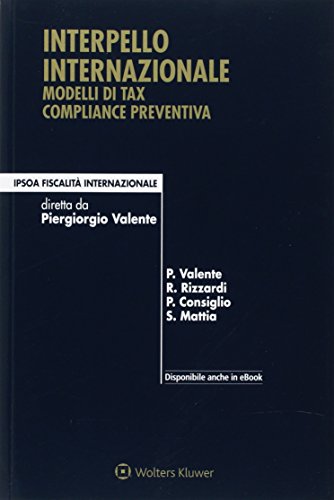 Interpello internazionale modelli di tax compliance preventiva di Piergiorgio Valente, Raffaele Rizzardi, Paolo Consiglio edito da Ipsoa