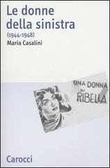 Le donne della sinistra (1944-1948) di Maria Casalini edito da Carocci