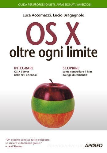 OS X oltre ogni limite. Guida completa di Luca Accomazzi, Lucio Bragagnolo edito da Apogeo