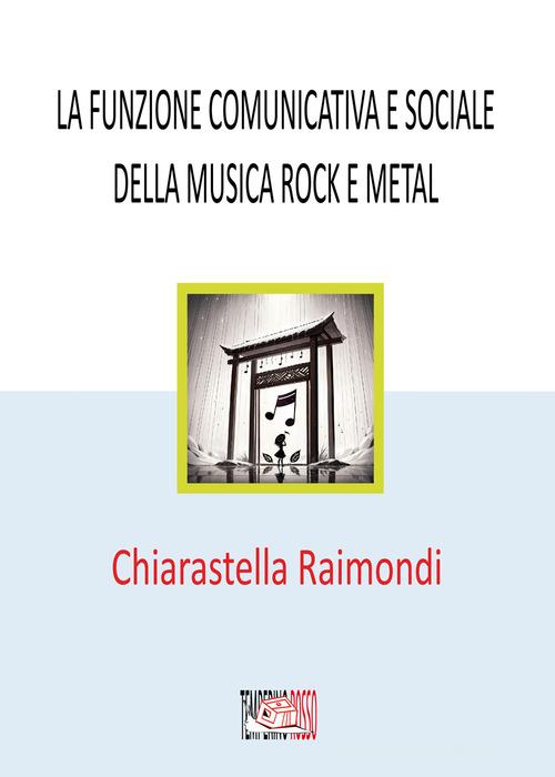 La funzione comunicativa e sociale della musica rock e metal di Chiarastella Raimondi edito da Temperino Rosso