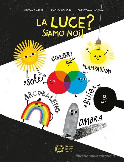 La luce? Siamo noi! Ediz. a colori di Stefano Ascari, Christian Lodesani edito da Franco Cosimo Panini